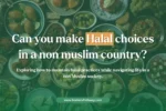 Can You Make Halal Choices While Living in a Non-Muslim Country