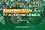 Haram Behaviour in Islam Common Mistakes to Avoid