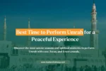 Best Months for Umrah Weather, Cost & Crowds