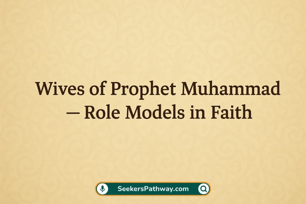 Wives of Prophet Muhammad ﷺ – Role Models in Faith