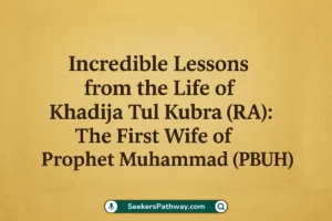 Incredible Lessons from the Life of Khadija Tul Kubra (RA) The First Wife of Prophet Muhammad (PBUH)