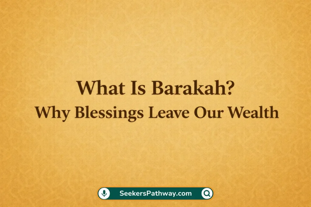 What Is Barakah? Why Blessings Leave Our Wealth? (2026) What Is Barakah and Why Blessings Leave Our Wealth