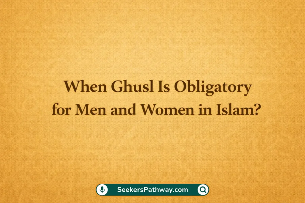 When Ghusl Is Obligatory for Men and Women in Islam? (2026) When Ghusl Is Obligatory for Men and Women in Islam